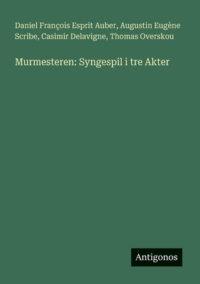 Murmesteren: Syngespil i tre Akter - Scribe, Augustin Eug?ne, and Auber, Daniel Fran?ois Esprit, and Delavigne, Casimir