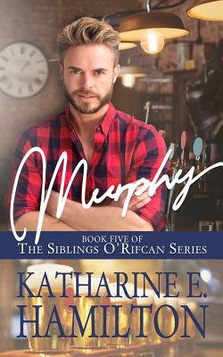 Murphy: Book Five of the Siblings O'Rifcan Series - Hamilton, Katharine E