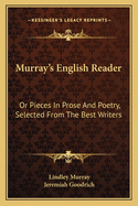 Murray's English Reader: Or Pieces in Prose and Poetry, Selected from the Best Writers