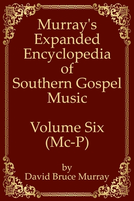 Murray's Expanded Encyclopedia Of Southern Gospel Music Volume Six (Mc-P) - Murray, David Bruce