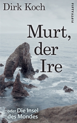 Murt, der Ire: oder Die Insel des Mondes - Koch, Dirk