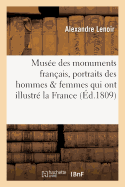 Mus?e Des Monuments Fran?ais . Recueil de Portraits In?dits Des Hommes Et Des Femmes: Qui Ont Illustr? La France Sous Diff?rents R?gnes, Dont Les Originaux Sont Conserv?s