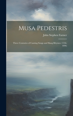 Musa Pedestris: Three Centuries of Canting Songs and Slang Rhymes (1536-1896) - Farmer, John Stephen