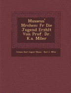Musaeus' M Rchen: Fur Die Jugend Erz Hlt Von Prof. Dr. K.A. M Ller