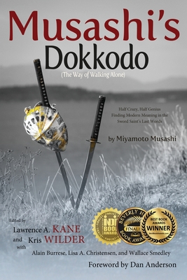 Musashi's Dokkodo (The Way of Walking Alone): Half Crazy, Half Genius?Finding Modern Meaning in the Sword Saint's Last Words - Kane, Lawrence a (Editor), and Wilder, Kris (Editor), and Burrese, Alain