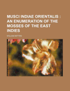 Musci Indiae Orientalis: An Enumeration of the Mosses of the East Indies