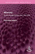 Muscovy: Russia Through Foreign Eyes 1553-1900