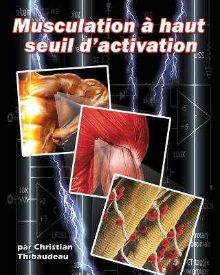 Musculation a haut seuil d'activation - Schwartz, Tony (Editor), and Lacouline, Simon (Translated by), and Thibaudeau, Christian