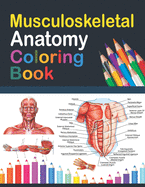 Musculoskeletal Anatomy Coloring Book: Incredibly Detailed Self-Test Muscular System Coloring Book for Human Anatomy Students & Teachers Human Anatomy self test guide for students. Skeletal and Muscular System Anatomy Coloring Book.