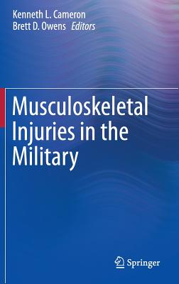 Musculoskeletal Injuries in the Military - Cameron, Kenneth L (Editor), and Owens, Brett D, Maj., MD (Editor)