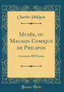 Musee, Ou Magasin Comique de Philipon: Contenant 800 Dessins (Classic Reprint)