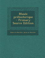 Musee Prehistorique - Mortillet, Gabriel De, and Mortillet, Adrien De