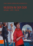 Museen in Der Ddr: Akteure - Orte - Politik