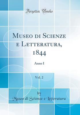 Museo Di Scienze E Letteratura, 1844, Vol. 2: Anno I (Classic Reprint) - Letteratura, Museo Di Scienze E