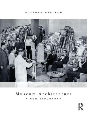 Museum Architecture: A New Biography - MacLeod, Suzanne