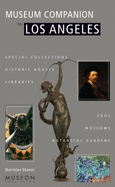 Museum Companion to Los Angeles: A Guide to Museums, Historic Houses, Libraries, Special Collections, Botanical Gardens, and Zoos in Los Angeles County - Stanic, Borislav