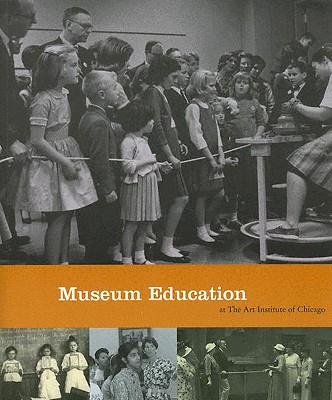 Museum Education at the Art Institute of Chicago - Art Institute of Chicago (Creator), and Wood, James N (Introduction by)