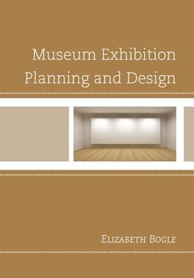 Museum Exhibition Planning and Design - Bogle, Elizabeth