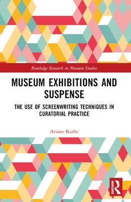 Museum Exhibitions and Suspense: The Use of Screenwriting Techniques in Curatorial Practice - Karbe, Ariane