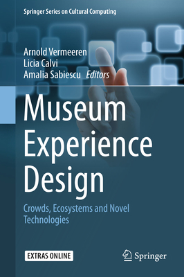 Museum Experience Design: Crowds, Ecosystems and Novel Technologies - Vermeeren, Arnold (Editor), and Calvi, Licia (Editor), and Sabiescu, Amalia (Editor)