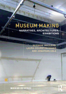 Museum Making: Narratives, Architectures, Exhibitions