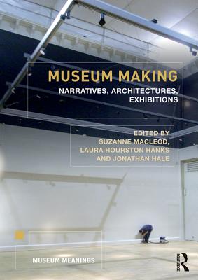 Museum Making: Narratives, Architectures, Exhibitions - MacLeod, Suzanne