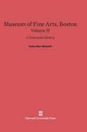 Museum of Fine Arts, Boston: A Centennial History, Volume II - Whitehill, Walter Muir