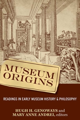 Museum Origins: Readings in Early Museum History and Philosophy - Genoways, Hugh H (Editor), and Andrei, Mary Anne (Editor)