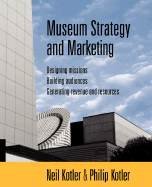 Museum Strategy and Marketing: Designing Missions, Building Audiences, Generating Revenue and Resources - Kotler, Neil G, and Kotler, Philip