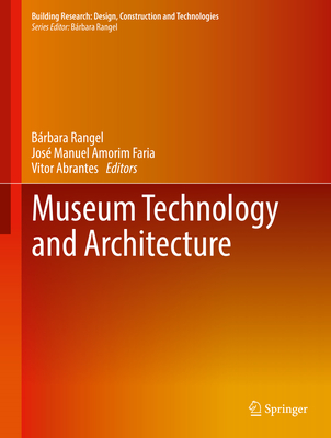 Museum Technology and Architecture - Rangel, Brbara (Editor), and Amorim Faria, Jos Manuel (Editor), and Abrantes, Vitor (Editor)