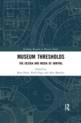 Museum Thresholds: The Design and Media of Arrival - Parry, Ross (Editor), and Page, Ruth (Editor), and Moseley, Alex (Editor)