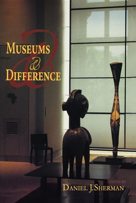 Museums and Difference - Sherman, Daniel J (Editor)