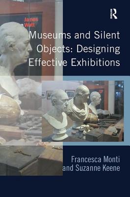 Museums and Silent Objects: Designing Effective Exhibitions - Monti, Francesca, and Keene, Suzanne