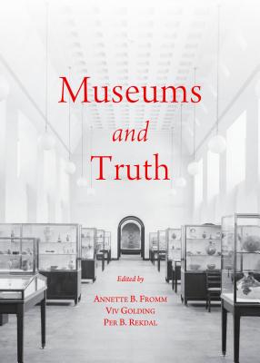 Museums and Truth - Fromm, Annette B. (Editor), and Golding, Viv (Editor), and Rekdal, Per B. (Editor)