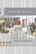 Museums Matter: In Praise of the Encyclopedic Museum