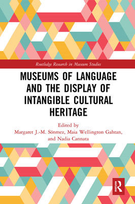 Museums of Language and the Display of Intangible Cultural Heritage - Snmez, Margaret J.-M. (Editor), and Gahtan, Maia Wellington (Editor), and Cannata, Nadia (Editor)