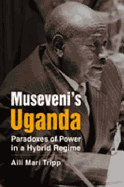 Museveni's Uganda: Paradoxes of Power in a Hybrid Regime - Tripp, Aili Mari
