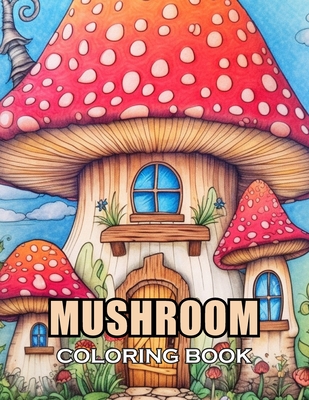 Mushroom Coloring Book For Adults: 100+ Coloring Pages of Awe-inspiring for Stress Relief and Relaxation - Henry, Ronald