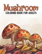Mushroom Coloring Book For Adults: Unique Design Mushrooms Activity and Coloring Book for Adults - Stress Relieving Mushrooms Foragi Gift Ideas for Wife, Husband, Dad, Mom