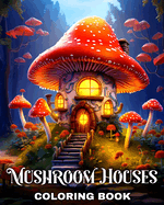 Mushroom Houses Coloring Book: Coloring Pages for Adults and Teens with Fantasy Mushroom Houses