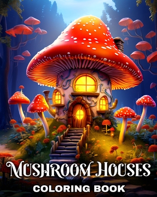 Mushroom Houses Coloring Book: Coloring Pages for Adults and Teens with Fantasy Mushroom Houses - Peay, Regina