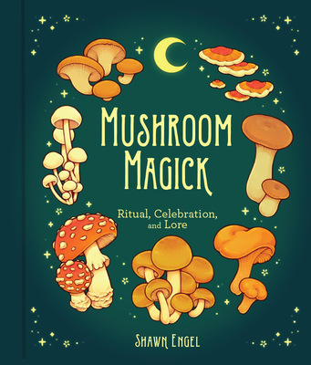 Mushroom Magick: Ritual, Celebration, and Lore - Engel, Shawn