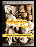 Mushrooms Are Sexual Organs: The Absolute most simple method for Growing Mushrooms for Health and Enlightenment