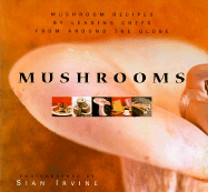 Mushrooms: Mushroom Recipes by Leading Chefs from Around the Globe
