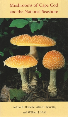 Mushrooms of Cape Cod and the National Seashore - Bessette, Arleen, and Bessette, Alan, and Neill, William J