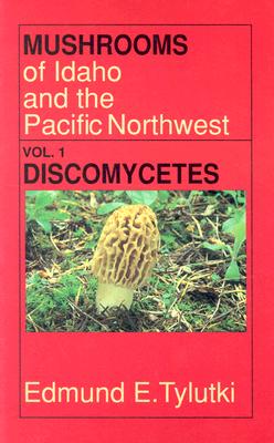 Mushrooms of Idaho and the Pacific Northwest: Vol. 1 Discomycetes - Tylutki, Edmund E