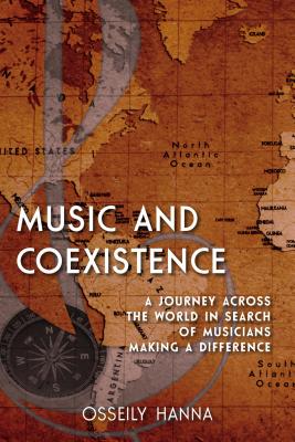 Music and Coexistence: A Journey across the World in Search of Musicians Making a Difference - Hanna, Osseily