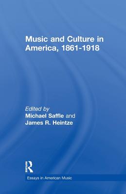 Music and Culture in America, 1861-1918 - Saffle, Michael (Editor), and Heintze, James R. (Editor)