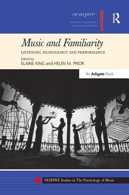 Music and Familiarity: Listening, Musicology and Performance - King, Elaine (Editor), and Prior, Helen M. (Editor)