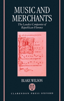 Music and Merchants - The Laudesi Companies of Republican Florence - Wilson, Blake